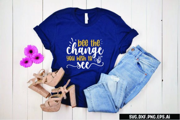 Bee the Change You Wish to See: Graphics & T-Shirt Designs