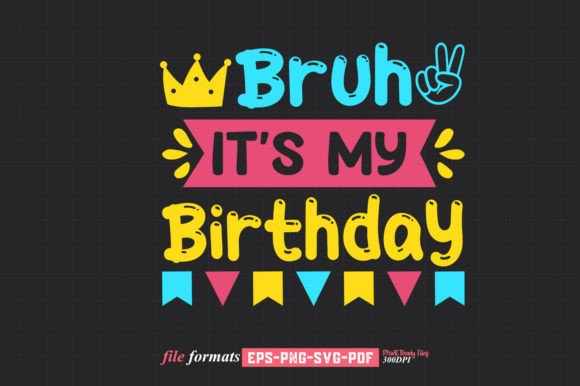 Bruh It's My Birthday Design: Graphics & Crafts